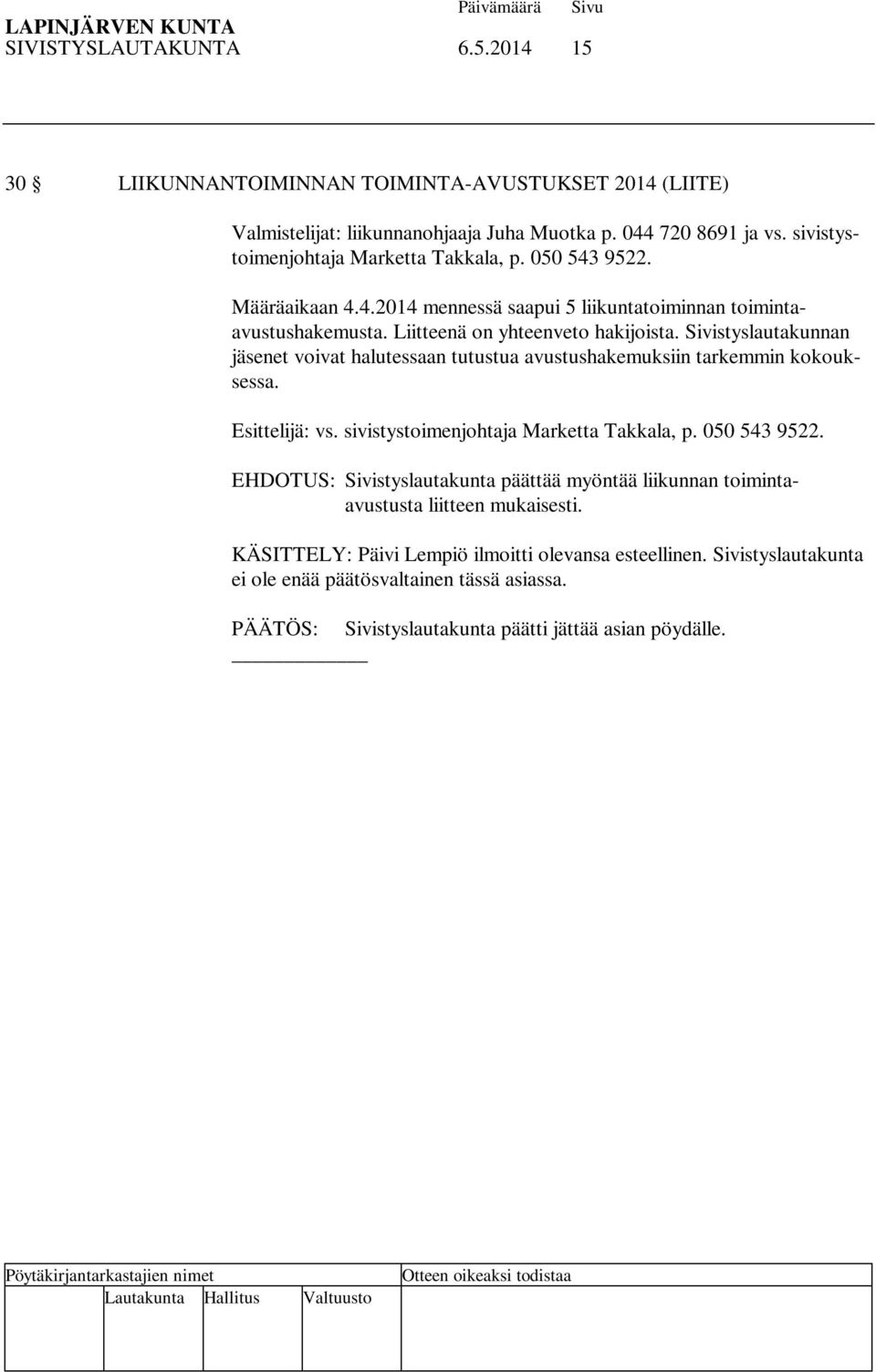 Sivistyslautakunnan jäsenet voivat halutessaan tutustua avustushakemuksiin tarkemmin kokouksessa. Esittelijä: vs. sivistystoimenjohtaja Marketta Takkala, p. 050 543 9522.