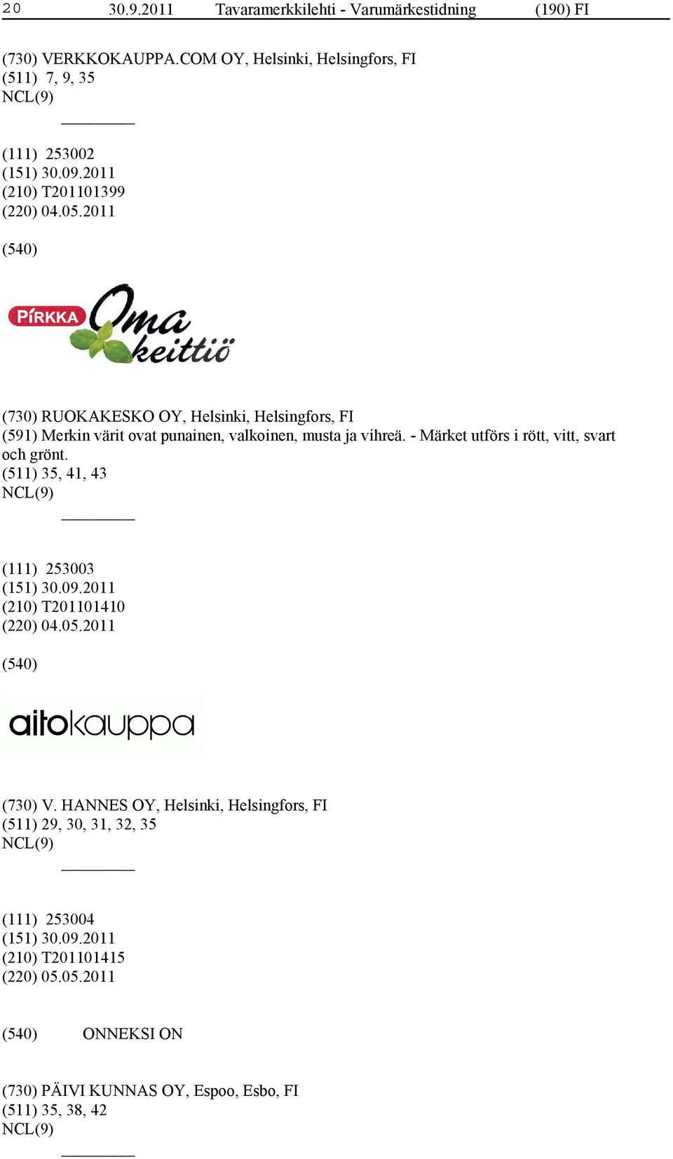 2011 (730) RUOKAKESKO OY, Helsinki, Helsingfors, FI (591) Merkin värit ovat punainen, valkoinen, musta ja vihreä.