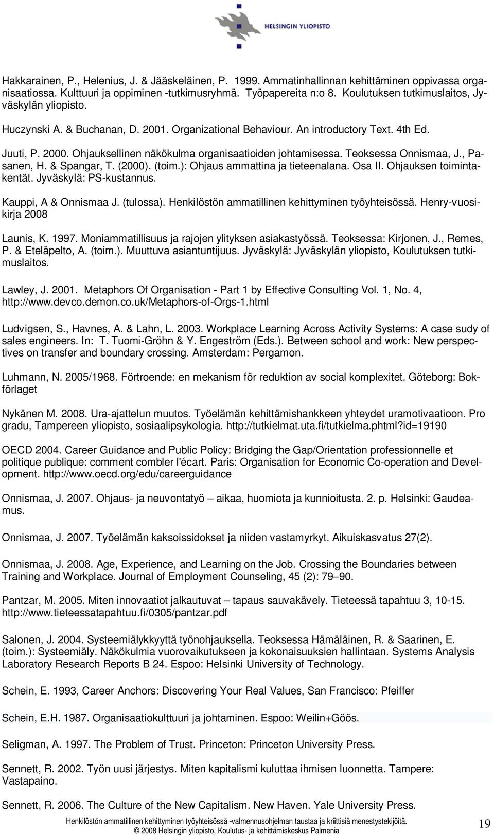 Ohjauksellinen näkökulma organisaatioiden johtamisessa. Teoksessa Onnismaa, J., Pasanen, H. & Spangar, T. (2000). (toim.): Ohjaus ammattina ja tieteenalana. Osa II. Ohjauksen toimintakentät.
