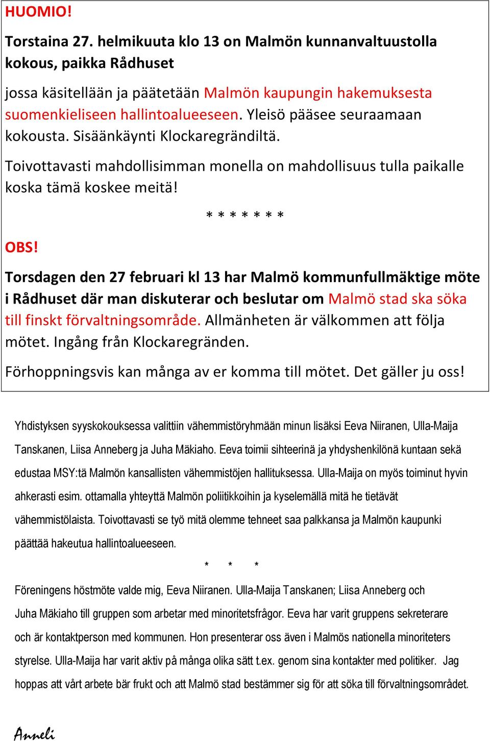 * * * * * * * Torsdagen den 27 februari kl 13 har Malmö kommunfullmäktige möte i Rådhuset där man diskuterar och beslutar om Malmö stad ska söka till finskt förvaltningsområde.