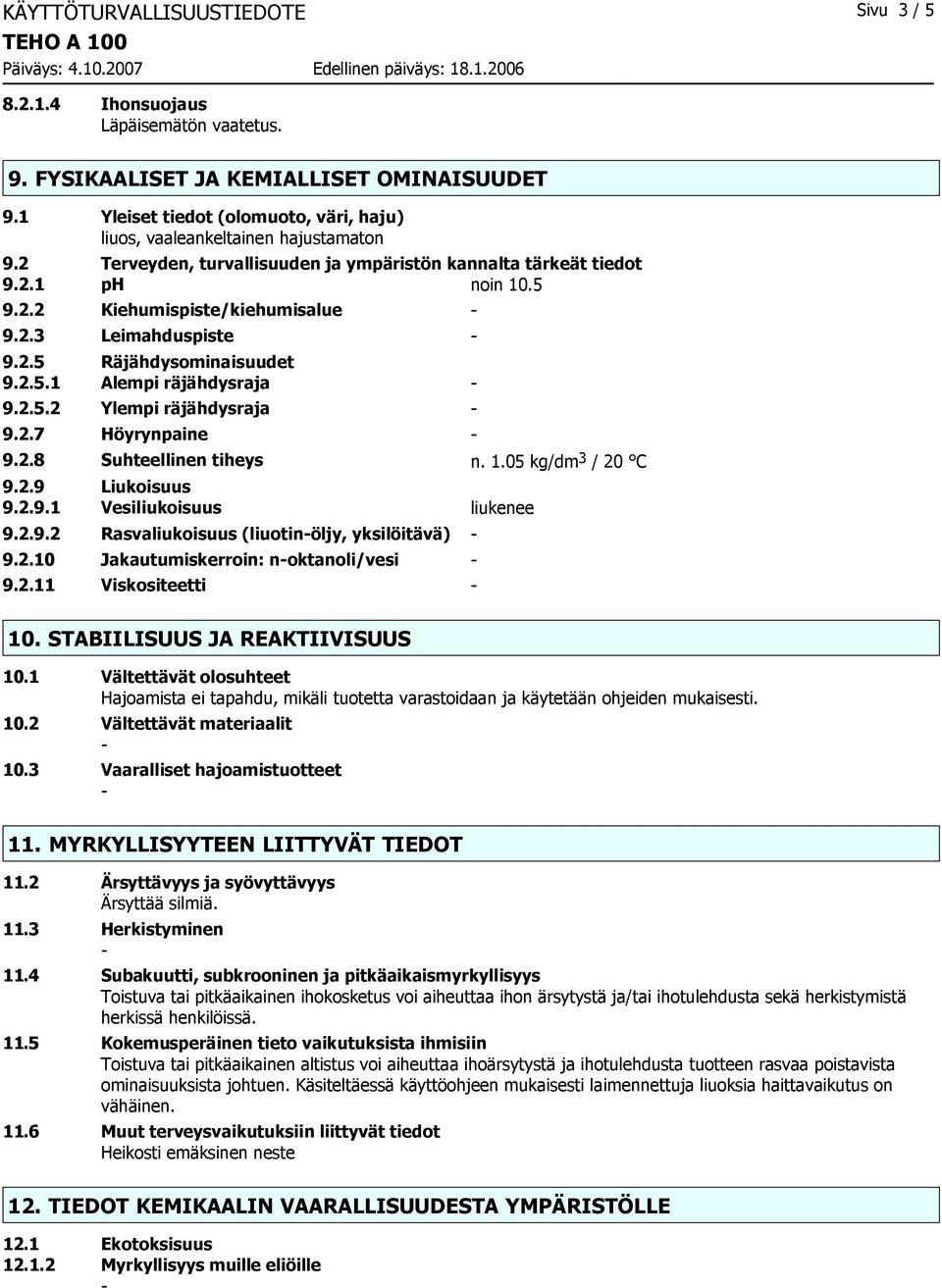 2.3 Leimahduspiste 9.2.5 Räjähdysominaisuudet 9.2.5.1 Alempi räjähdysraja 9.2.5.2 Ylempi räjähdysraja 9.2.7 Höyrynpaine 9.2.8 Suhteellinen tiheys n. 1.05 kg/dm 3 / 20 C 9.2.9 Liukoisuus 9.2.9.1 Vesiliukoisuus liukenee 9.