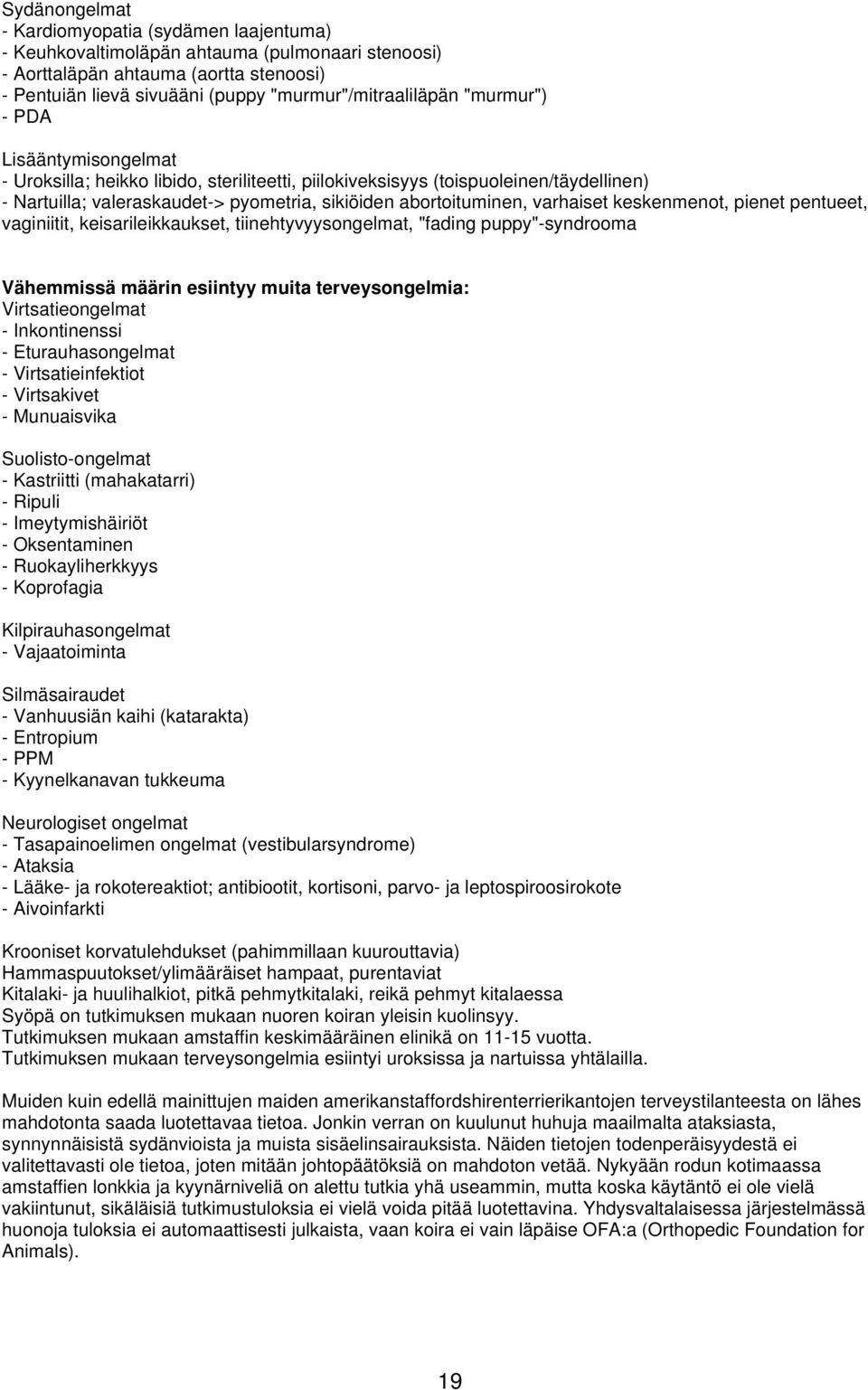 keskenmenot, pienet pentueet, vaginiitit, keisarileikkaukset, tiinehtyvyysongelmat, "fading puppy"-syndrooma Vähemmissä määrin esiintyy muita terveysongelmia: Virtsatieongelmat - Inkontinenssi -