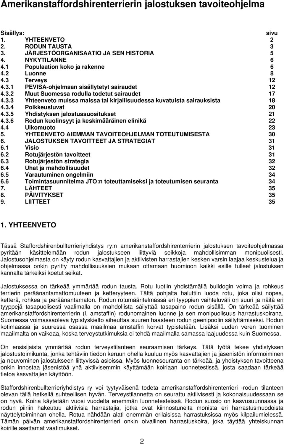 3.4 Poikkeusluvat 20 4.3.5 4.3.6 4.4 Yhdistyksen jalostussuositukset Rodun kuolinsyyt ja keskimääräinen elinikä Ulkomuoto 21 22 23 5. YHTEENVETO AIEMMAN TAVOITEOHJELMAN TOTEUTUMISESTA 30 6.