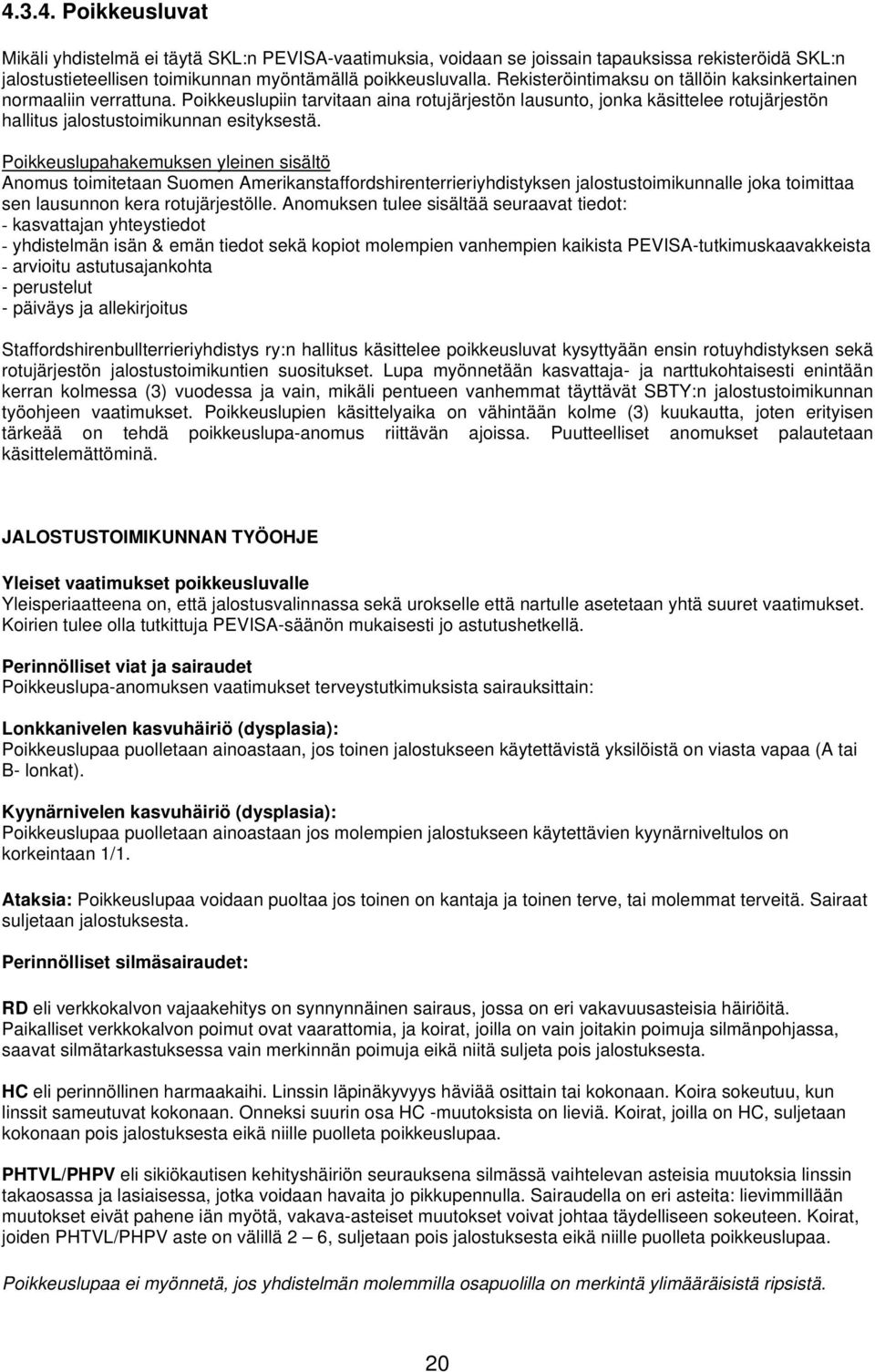 Poikkeuslupahakemuksen yleinen sisältö Anomus toimitetaan Suomen Amerikanstaffordshirenterrieriyhdistyksen jalostustoimikunnalle joka toimittaa sen lausunnon kera rotujärjestölle.