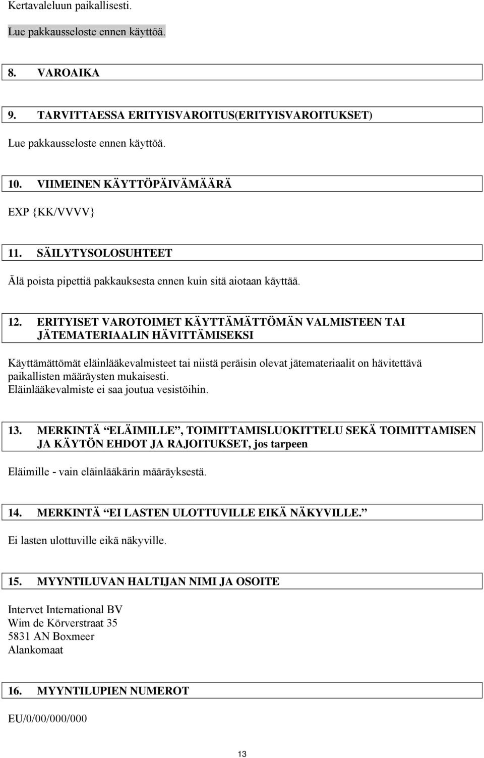 ERITYISET VAROTOIMET KÄYTTÄMÄTTÖMÄN VALMISTEEN TAI JÄTEMATERIAALIN HÄVITTÄMISEKSI Käyttämättömät eläinlääkevalmisteet tai niistä peräisin olevat jätemateriaalit on hävitettävä paikallisten määräysten