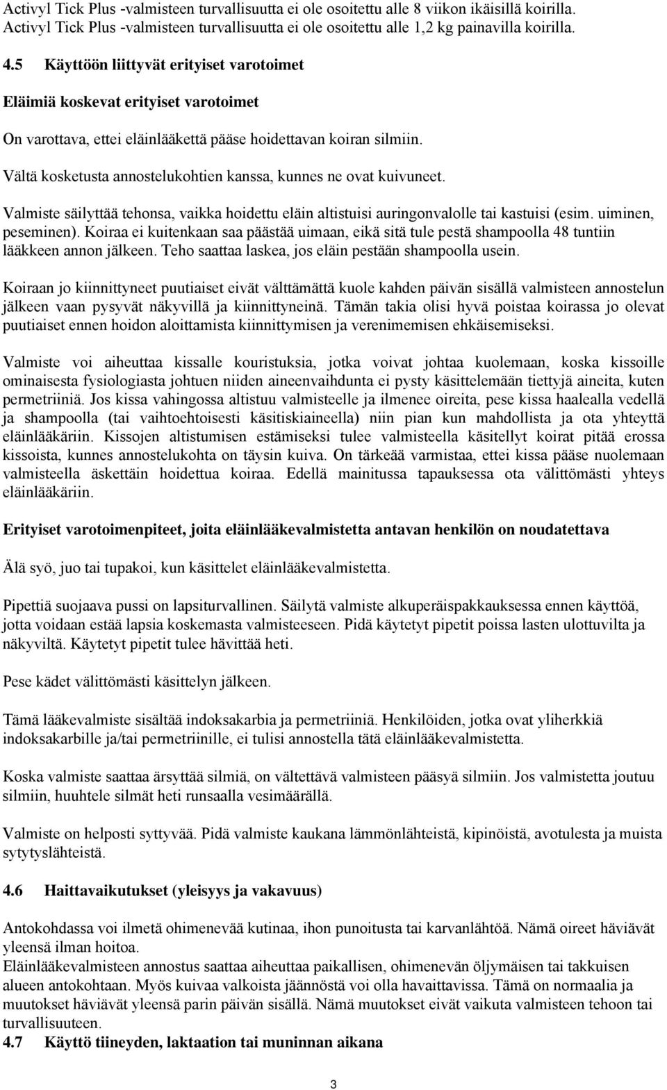 Vältä kosketusta annostelukohtien kanssa, kunnes ne ovat kuivuneet. Valmiste säilyttää tehonsa, vaikka hoidettu eläin altistuisi auringonvalolle tai kastuisi (esim. uiminen, peseminen).