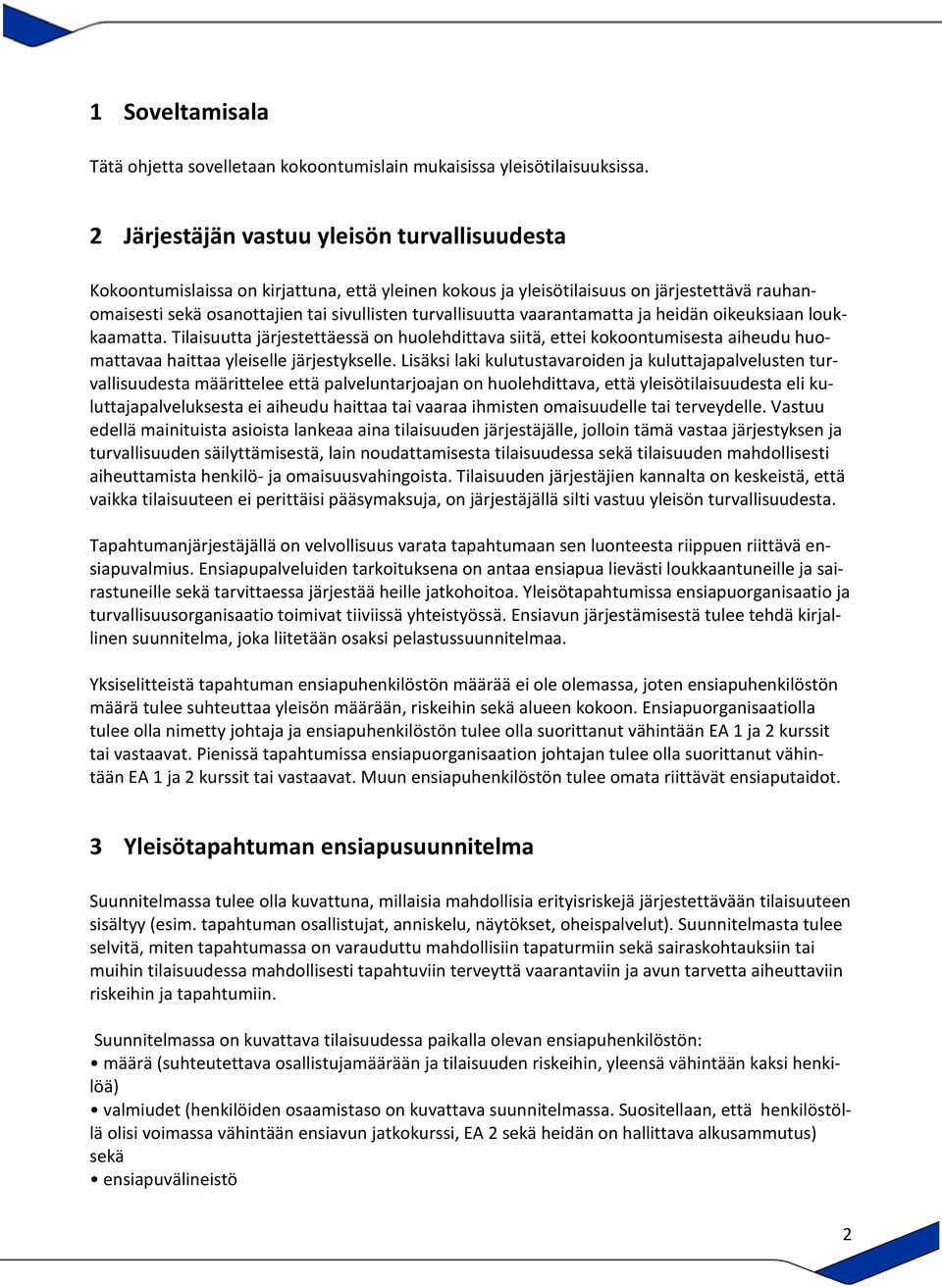 vaarantamatta ja heidän oikeuksiaan loukkaamatta. Tilaisuutta järjestettäessä on huolehdittava siitä, ettei kokoontumisesta aiheudu huomattavaa haittaa yleiselle järjestykselle.