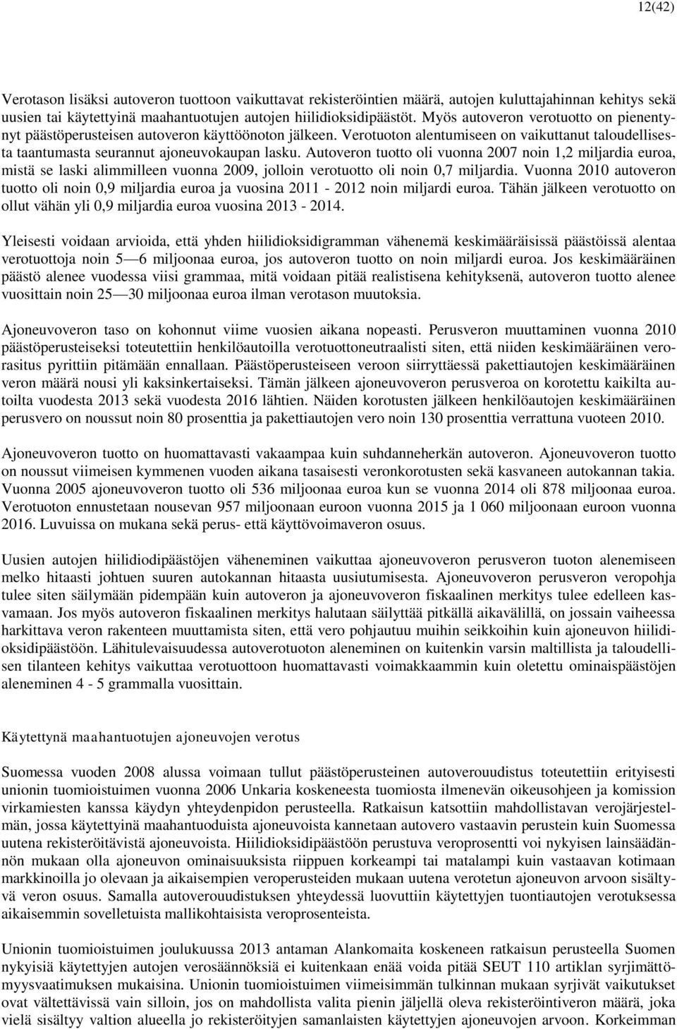 Autoveron tuotto oli vuonna 2007 noin 1,2 miljardia euroa, mistä se laski alimmilleen vuonna 2009, jolloin verotuotto oli noin 0,7 miljardia.