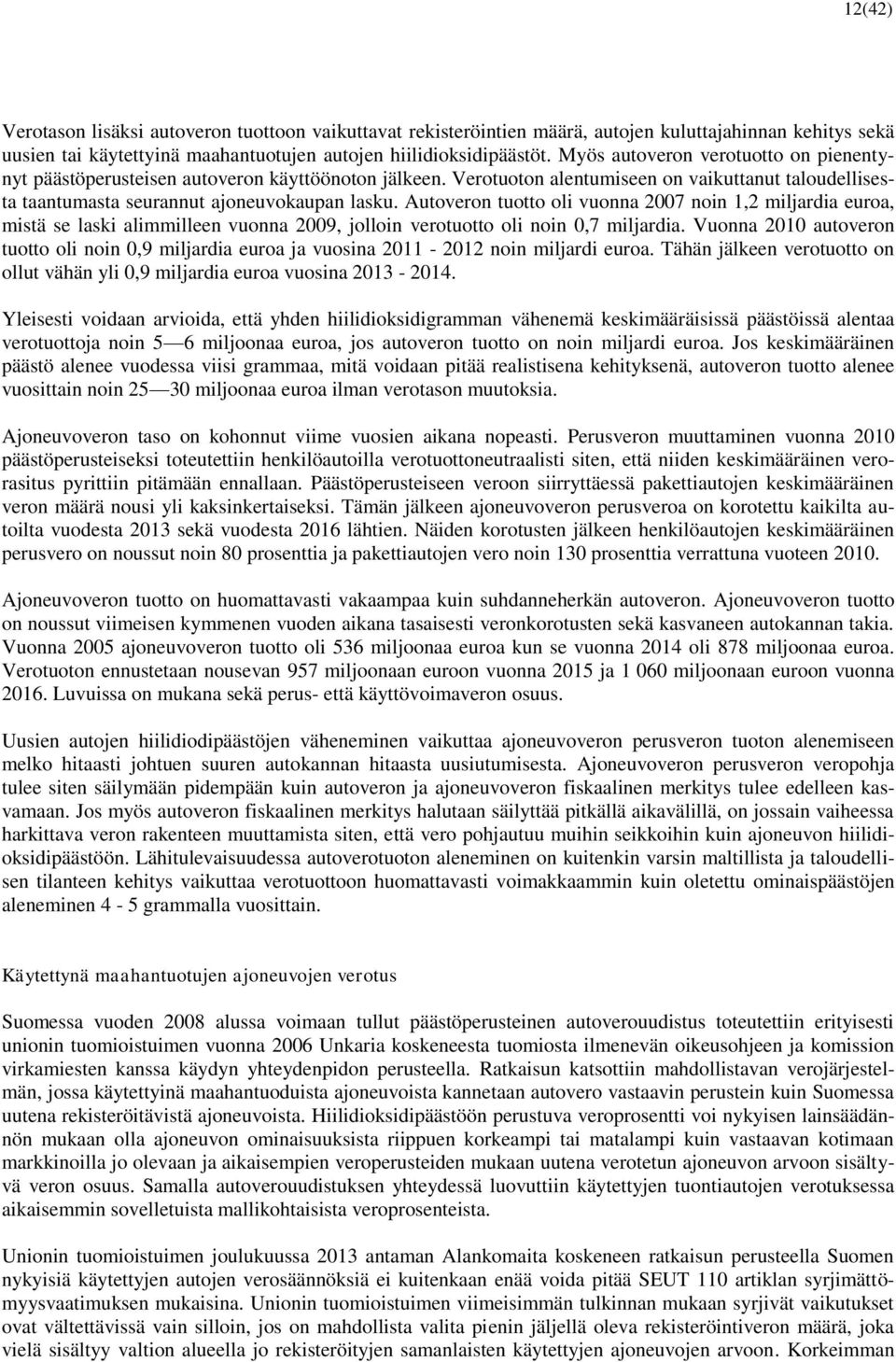 Autoveron tuotto oli vuonna 2007 noin 1,2 miljardia euroa, mistä se laski alimmilleen vuonna 2009, jolloin verotuotto oli noin 0,7 miljardia.