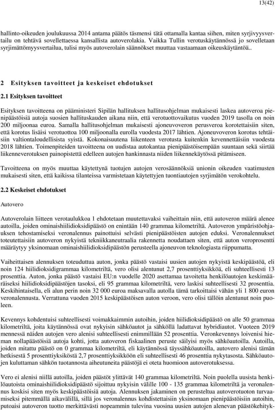 1 Esityksen tavoitteet Esityksen tavoitteena on pääministeri Sipilän hallituksen hallitusohjelman mukaisesti laskea autoveroa pienipäästöisiä autoja suosien hallituskauden aikana niin, että