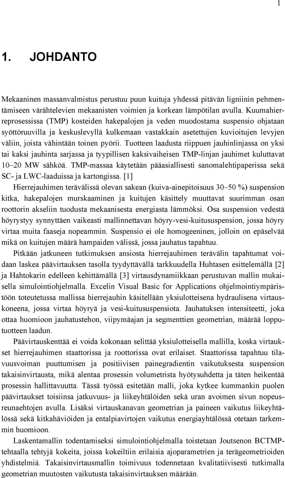 toinen pyörii. Tuotteen laadusta riippuen jauhinlinjassa on yksi tai kaksi jauhinta sarjassa ja tyypillisen kaksivaiheisen TMP-linjan jauhimet kuluttavat 10 20 MW sähköä.