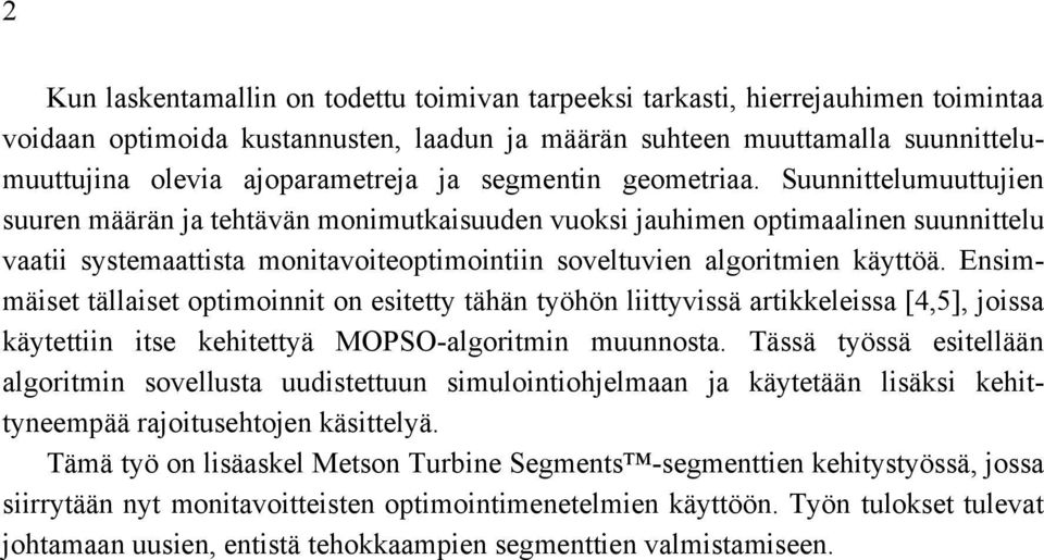 Suunnittelumuuttujien suuren määrän ja tehtävän monimutkaisuuden vuoksi jauhimen optimaalinen suunnittelu vaatii systemaattista monitavoiteoptimointiin soveltuvien algoritmien käyttöä.