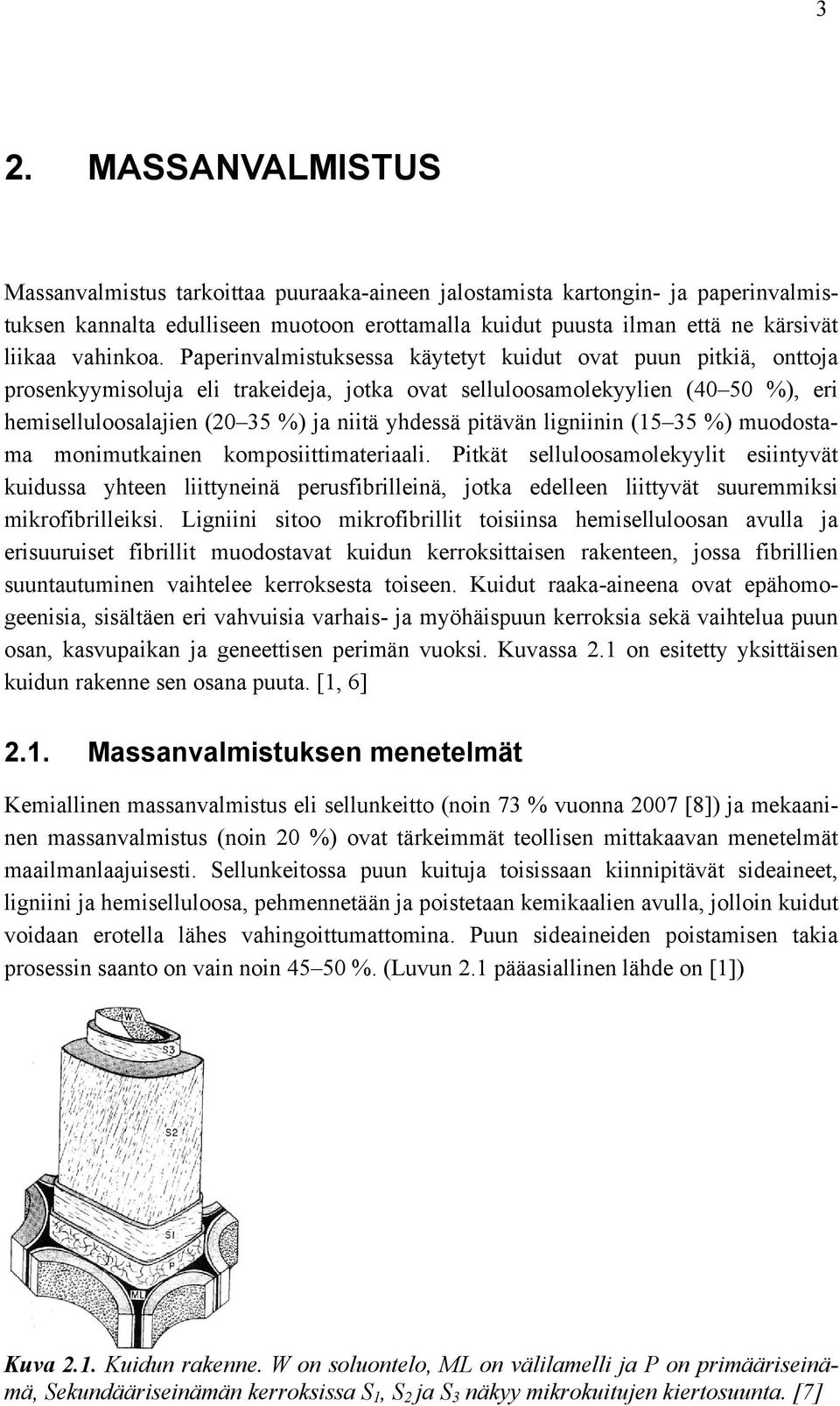 Paperinvalmistuksessa käytetyt kuidut ovat puun pitkiä, onttoja prosenkyymisoluja eli trakeideja, jotka ovat selluloosamolekyylien (40 50 %), eri hemiselluloosalajien (20 35 %) ja niitä yhdessä