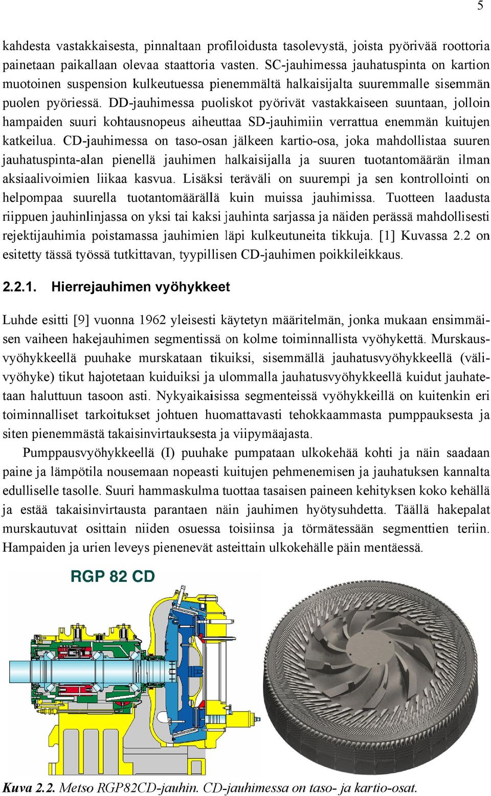 SC-jauhimessa jauhatuspinta on kartion muotoinen suspension kulkeutuessa pienemmältä halkaisijalta suuremmalle sisemmän puolen pyöriessä essä.