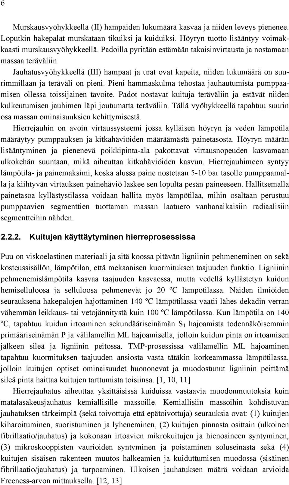 Pieni hammaskulma tehostaa jauhautumista pumppaamisen ollessa toissijainen tavoite. Padot nostavat kuituja teräväliin ja estävät niiden kulkeutumisen jauhimen läpi joutumatta teräväliin.