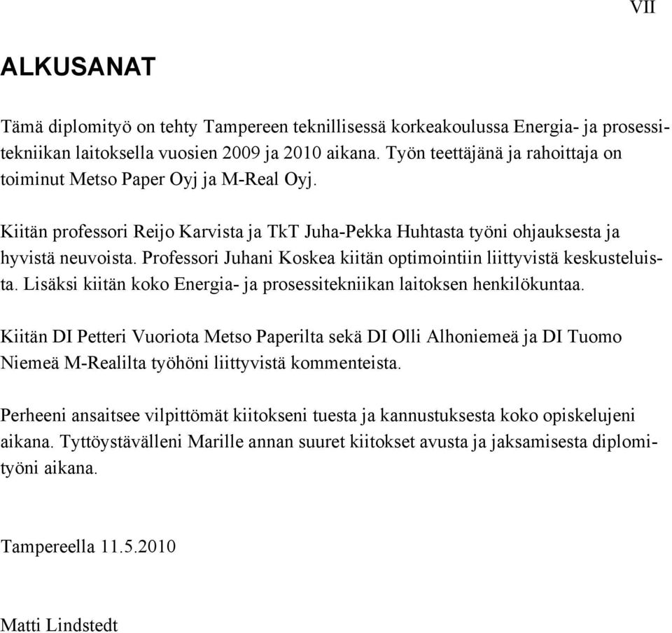 Professori Juhani Koskea kiitän optimointiin liittyvistä keskusteluista. Lisäksi kiitän koko Energia- ja prosessitekniikan laitoksen henkilökuntaa.