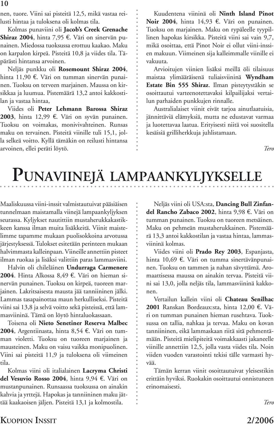 Väri on tumman sinervän punainen. Tuoksu on terveen marjainen. Maussa on kirsikkaa ja luumua.