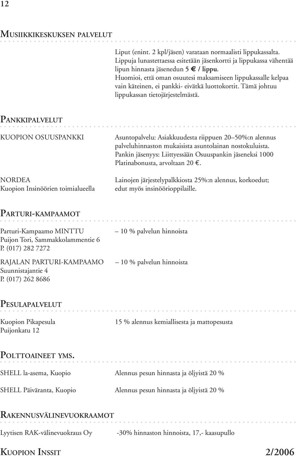 PANKKIPALVELUT KUOPION OSUUSPANKKI NORDEA Kuopion Insinöörien toimialueella Asuntopalvelu: Asiakkuudesta riippuen 20 50%:n alennus palveluhinnaston mukaisista asuntolainan nostokuluista.
