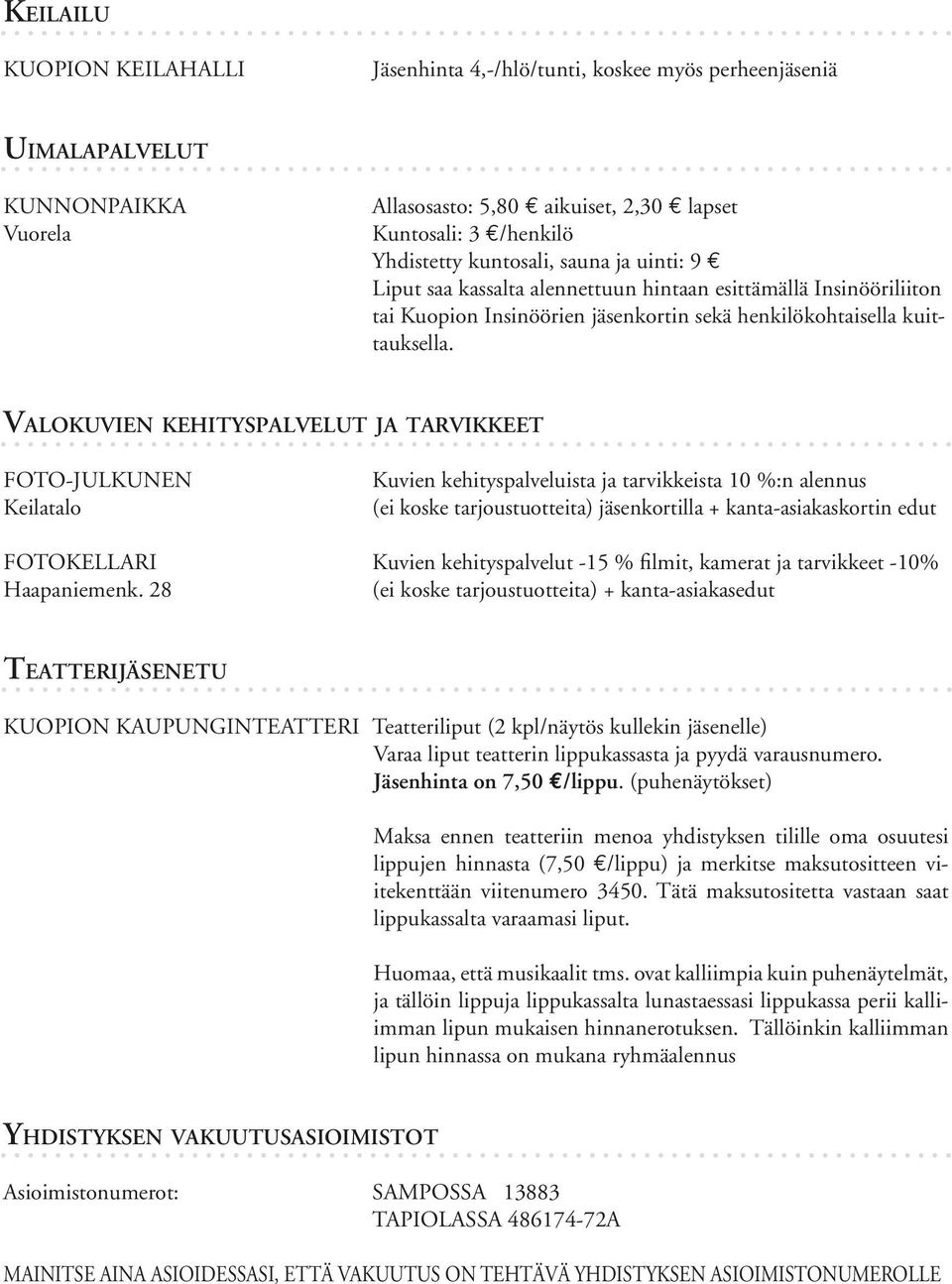 VALOKUVIEN KEHITYSPALVELUT JA TARVIKKEET FOTO-JULKUNEN Keilatalo Kuvien kehityspalveluista ja tarvikkeista 10 %:n alennus (ei koske tarjoustuotteita) jäsenkortilla + kanta-asiakaskortin edut