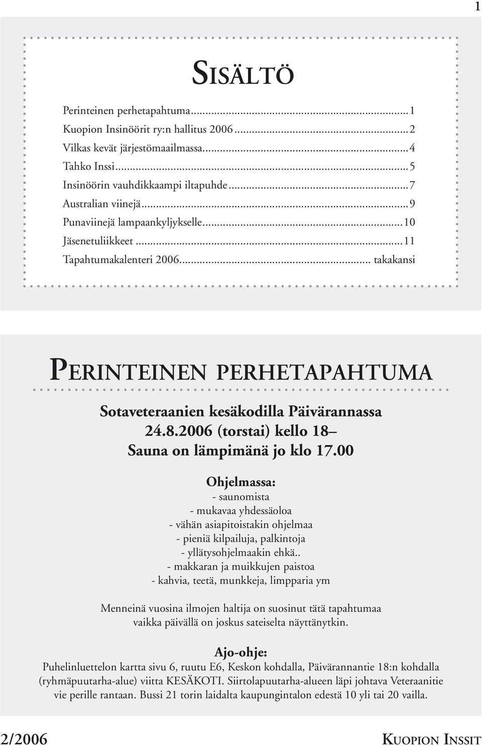 2006 (torstai) kello 18 Sauna on lämpimänä jo klo 17.00 Ohjelmassa: - saunomista - mukavaa yhdessäoloa - vähän asiapitoistakin ohjelmaa - pieniä kilpailuja, palkintoja - yllätysohjelmaakin ehkä.