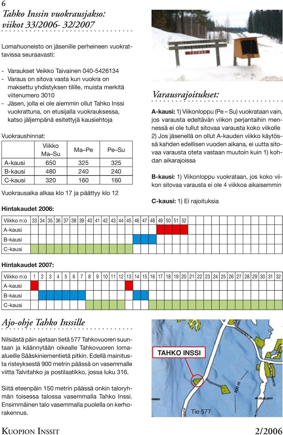 Vuokraushinnat: Viikko Ma Su Ma Pe Pe Su A-kausi 650 325 325 B-kausi 480 240 240 C-kausi 320 160 160 Vuokrausaika alkaa klo 17 ja päättyy klo 12 Hintakaudet 2006: Varausrajoitukset: A-kausi: 1)