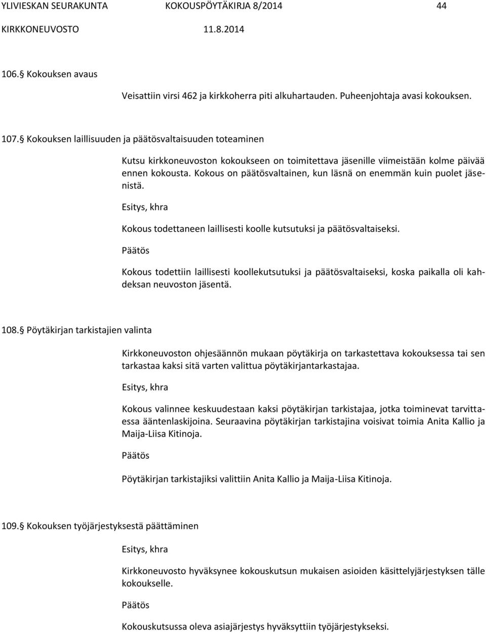 Kokous on päätösvaltainen, kun läsnä on enemmän kuin puolet jäsenistä. Kokous todettaneen laillisesti koolle kutsutuksi ja päätösvaltaiseksi.