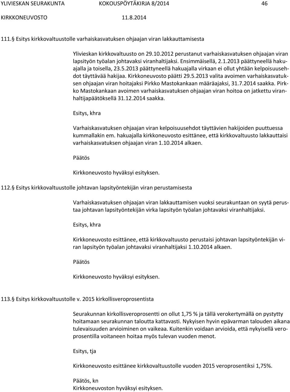 2013 päättyneellä hakuajalla virkaan ei ollut yhtään kelpoisuusehdot täyttävää hakijaa. Kirkkoneuvosto päätti 29.5.