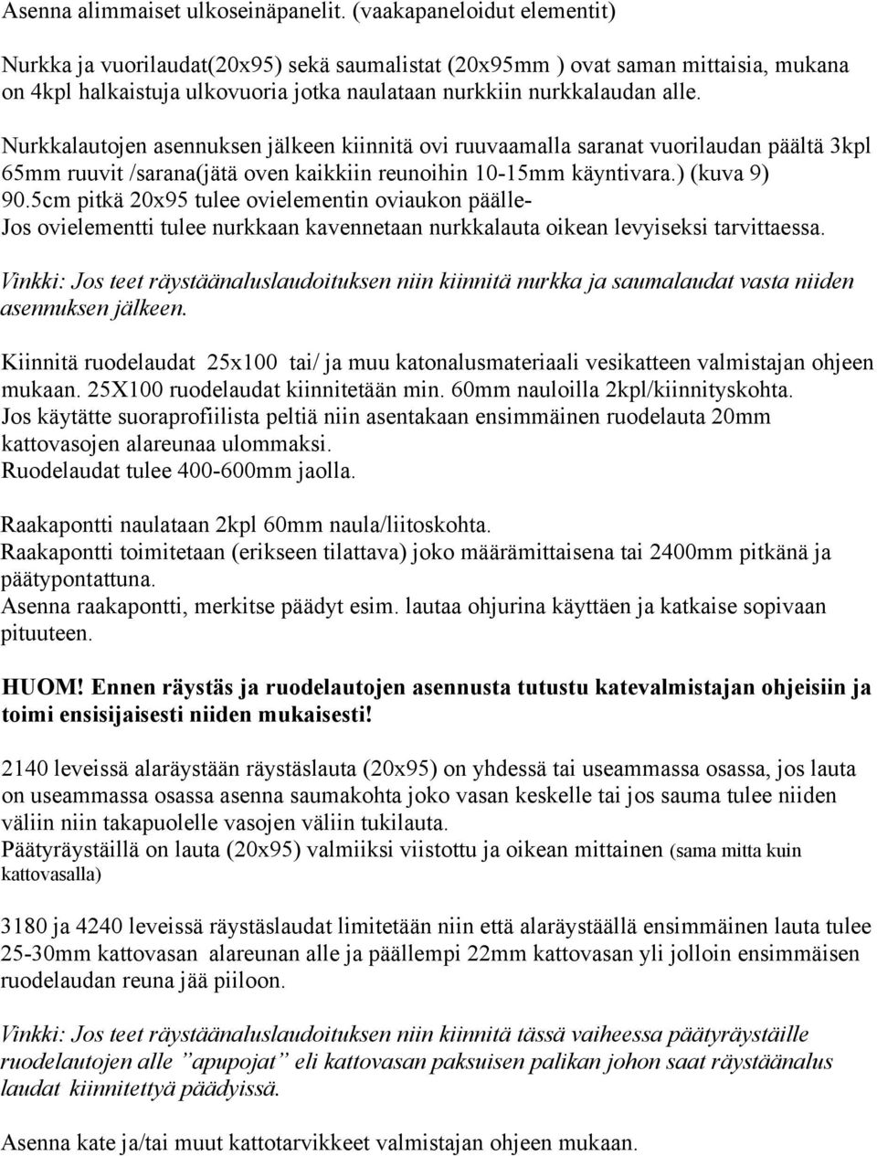 Nurkkalautojen asennuksen jälkeen kiinnitä ovi ruuvaamalla saranat vuorilaudan päältä 3kpl 65mm ruuvit /sarana(jätä oven kaikkiin reunoihin 10-15mm käyntivara.) (kuva 9) 90.