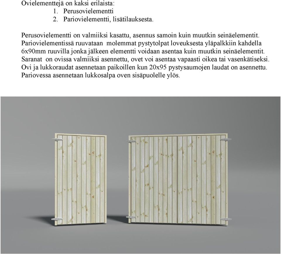 Pariovielementissä ruuvataan molemmat pystytolpat loveuksesta yläpalkkiin kahdella 6x90mm ruuvilla jonka jälkeen elementti voidaan asentaa kuin