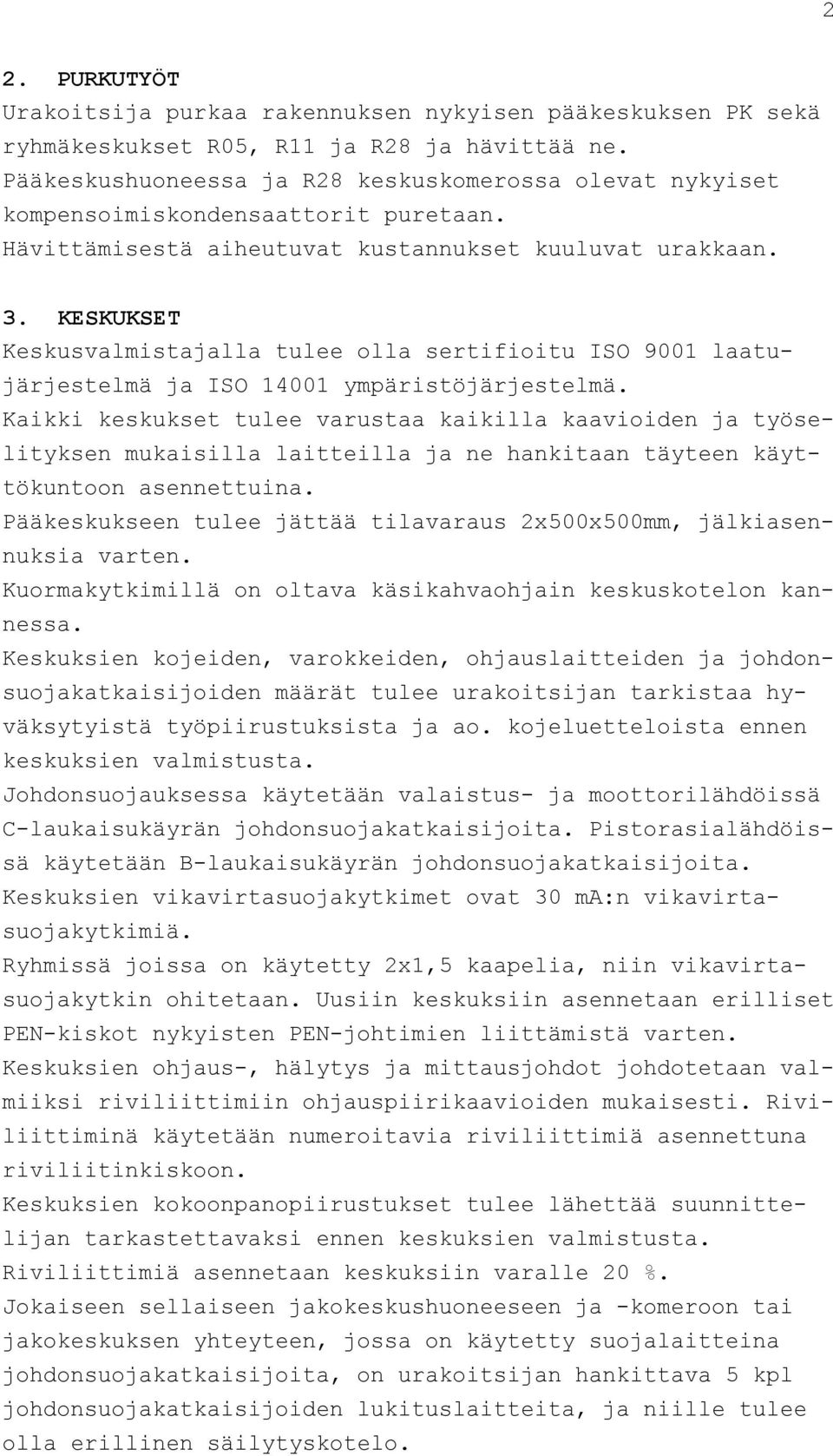 KESKUKSET Keskusvalmistajalla tulee olla sertifioitu ISO 9001 laatujärjestelmä ja ISO 14001 ympäristöjärjestelmä.