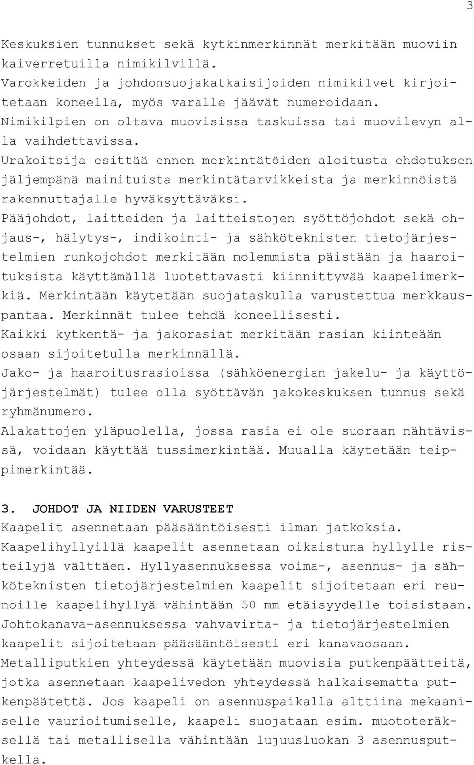 Urakoitsija esittää ennen merkintätöiden aloitusta ehdotuksen jäljempänä mainituista merkintätarvikkeista ja merkinnöistä rakennuttajalle hyväksyttäväksi.