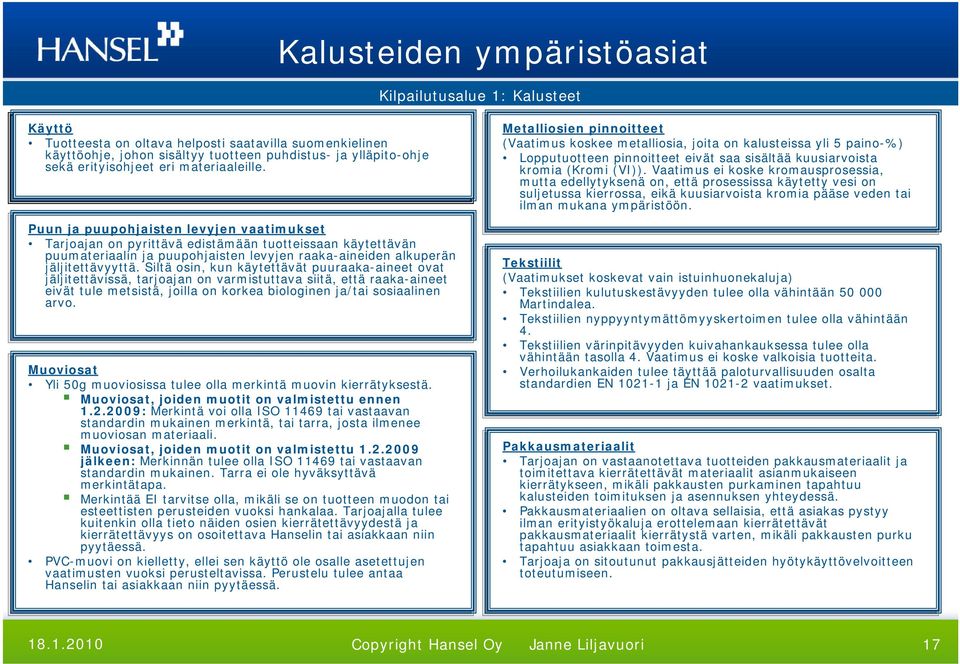 Puun ja puupohjaisten levyjen vaatimukset Tarjoajan on pyrittävä edistämään tuotteissaan käytettävän puumateriaalin ja puupohjaisten levyjen raaka-aineiden alkuperän jäljitettävyyttä.