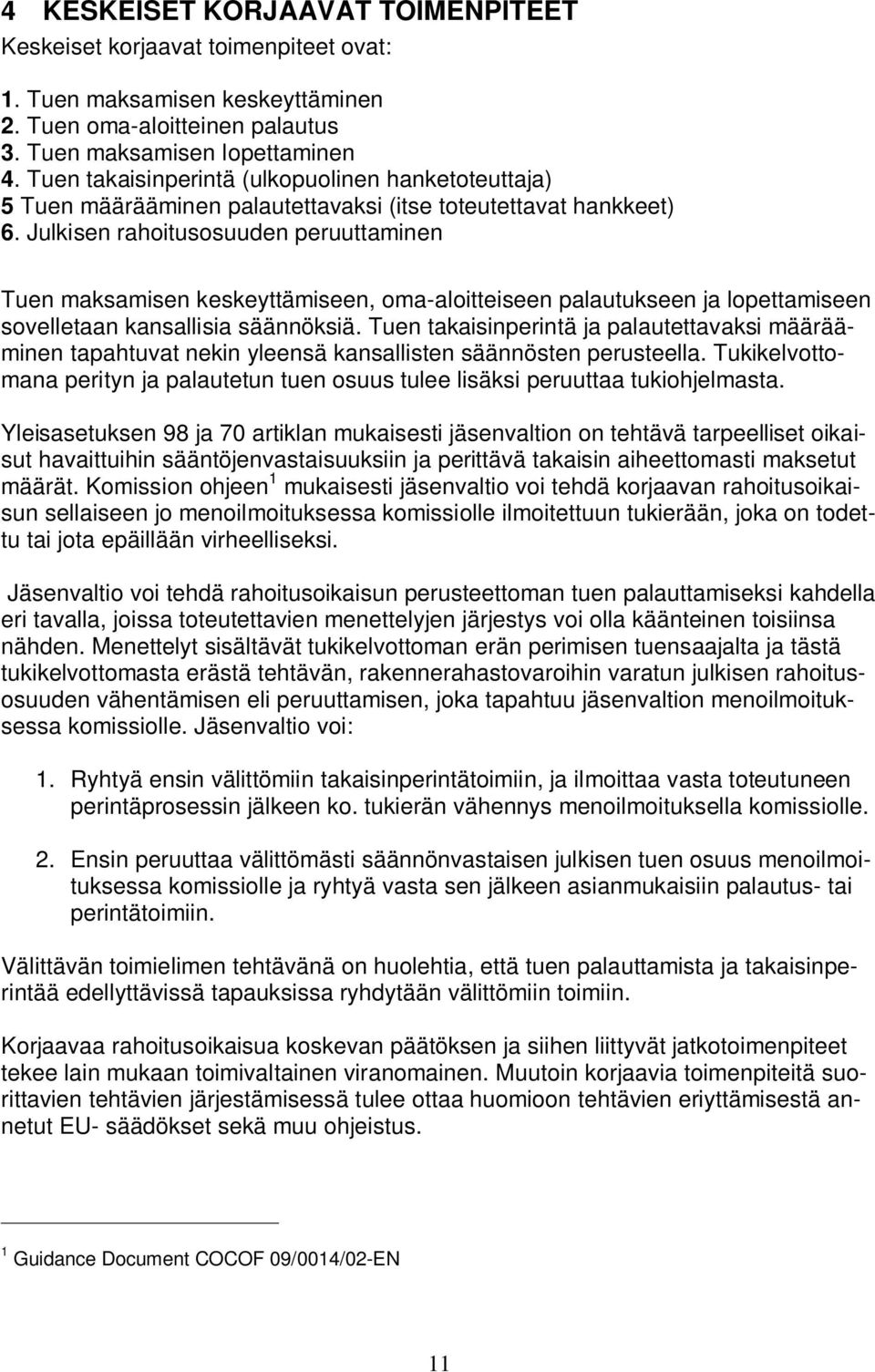 Julkisen rahoitusosuuden peruuttaminen Tuen maksamisen keskeyttämiseen, oma-aloitteiseen palautukseen ja lopettamiseen sovelletaan kansallisia säännöksiä.