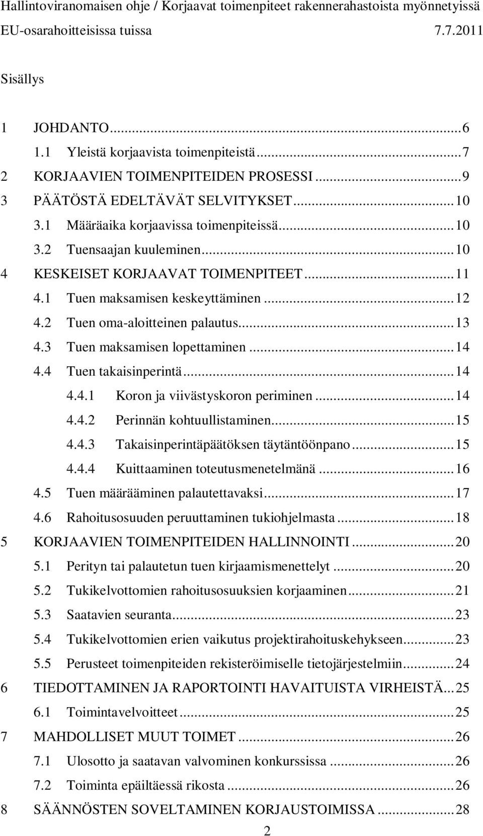 1 Tuen maksamisen keskeyttäminen...12 4.2 Tuen oma-aloitteinen palautus...13 4.3 Tuen maksamisen lopettaminen...14 4.4 Tuen takaisinperintä...14 4.4.1 Koron ja viivästyskoron periminen...14 4.4.2 Perinnän kohtuullistaminen.