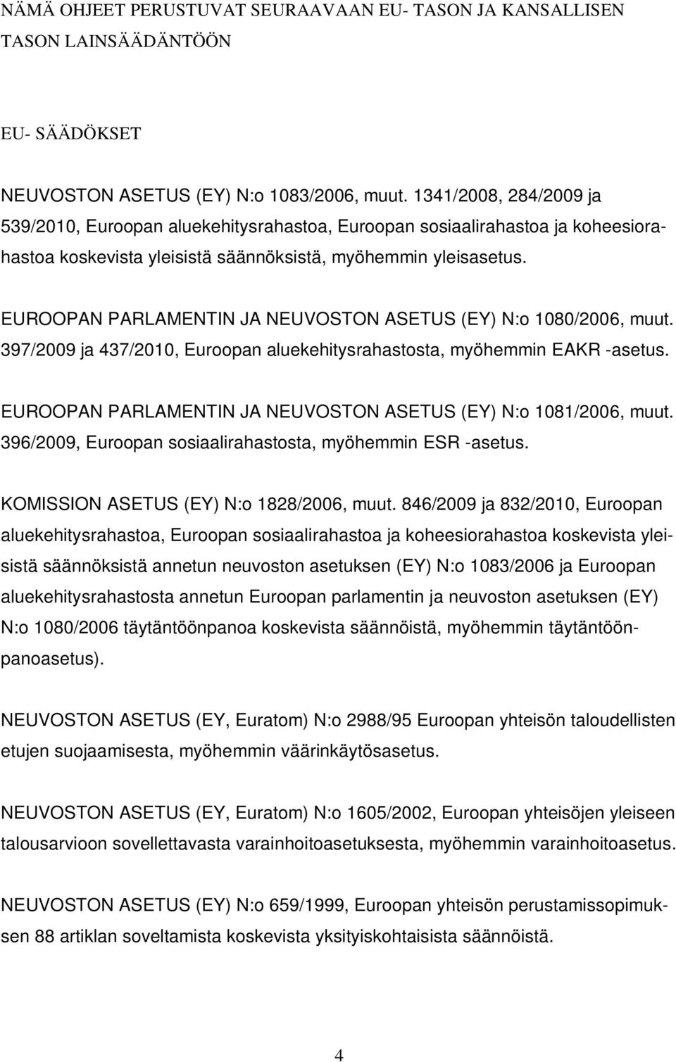 EUROOPAN PARLAMENTIN JA NEUVOSTON ASETUS (EY) N:o 1080/2006, muut. 397/2009 ja 437/2010, Euroopan aluekehitysrahastosta, myöhemmin EAKR -asetus.