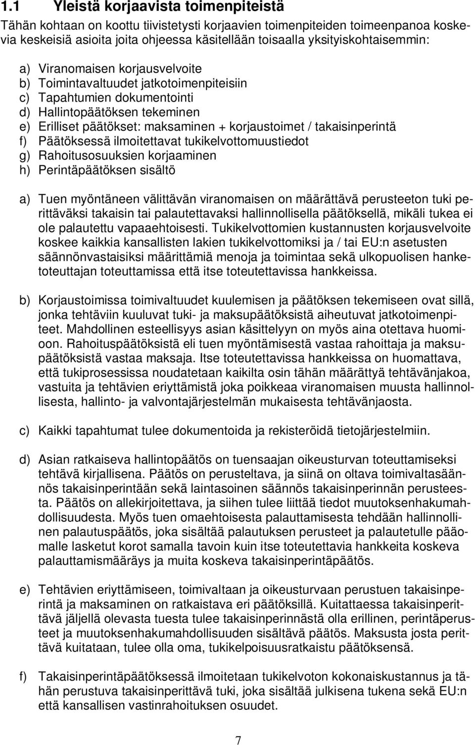 korjaustoimet / takaisinperintä f) Päätöksessä ilmoitettavat tukikelvottomuustiedot g) Rahoitusosuuksien korjaaminen h) Perintäpäätöksen sisältö a) Tuen myöntäneen välittävän viranomaisen on