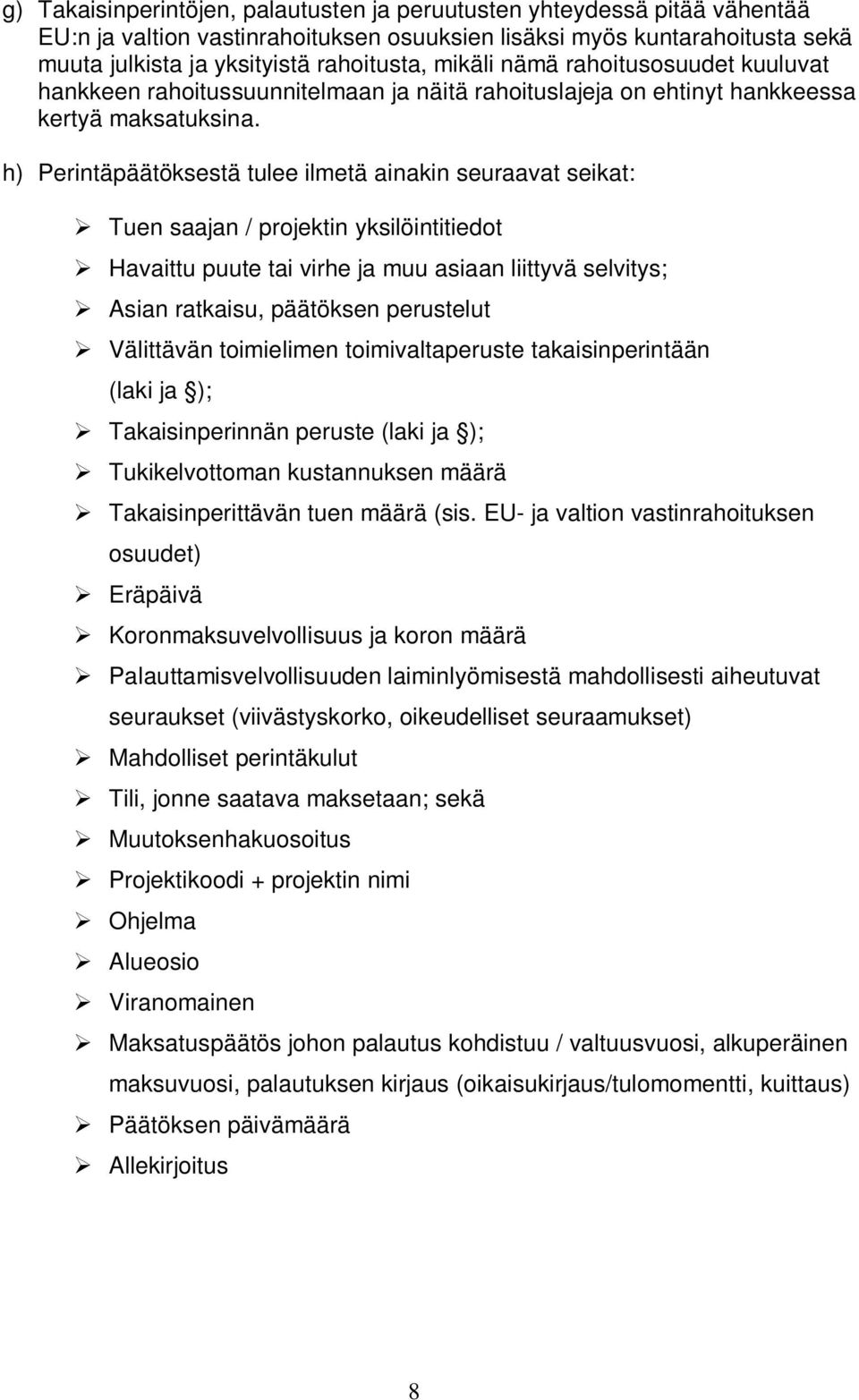 h) Perintäpäätöksestä tulee ilmetä ainakin seuraavat seikat: Tuen saajan / projektin yksilöintitiedot Havaittu puute tai virhe ja muu asiaan liittyvä selvitys; Asian ratkaisu, päätöksen perustelut