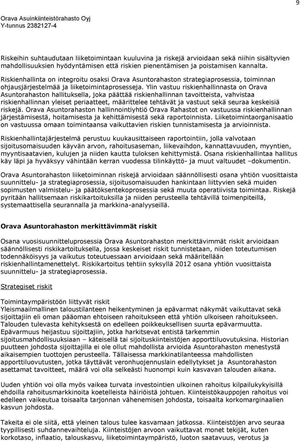 Ylin vastuu riskienhallinnasta on Orava Asuntorahaston hallituksella, joka päättää riskienhallinnan tavoitteista, vahvistaa riskienhallinnan yleiset periaatteet, määrittelee tehtävät ja vastuut sekä
