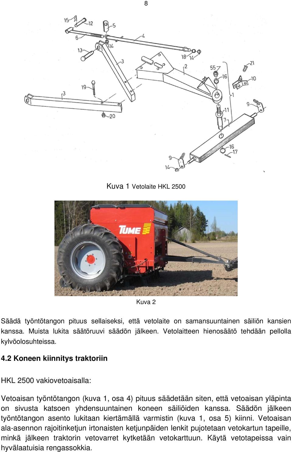 2 Koneen kiinnitys traktoriin HKL 2500 vakiovetoaisalla: Vetoaisan työntötangon (kuva 1, osa 4) pituus säädetään siten, että vetoaisan yläpinta on sivusta katsoen yhdensuuntainen koneen
