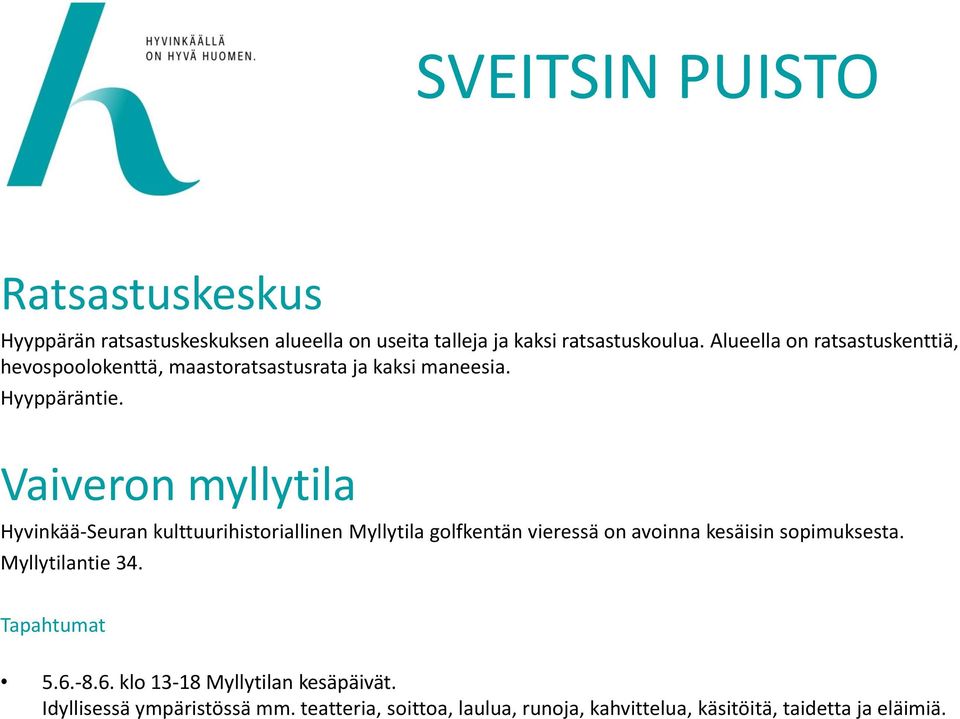 Vaiveron myllytila Hyvinkää-Seuran kulttuurihistoriallinen Myllytila golfkentän vieressä on avoinna kesäisin sopimuksesta.