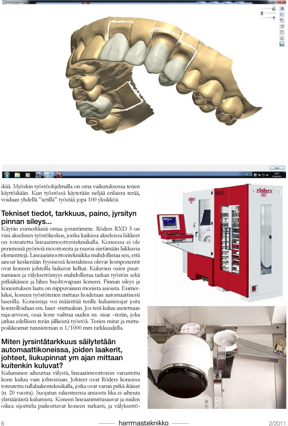 Röders RXD 5 on viisi akselinen työstökeskus, jonka kaikissa akseleissa liikkeet on toteutettu lineaarimoottoritekniikalla.