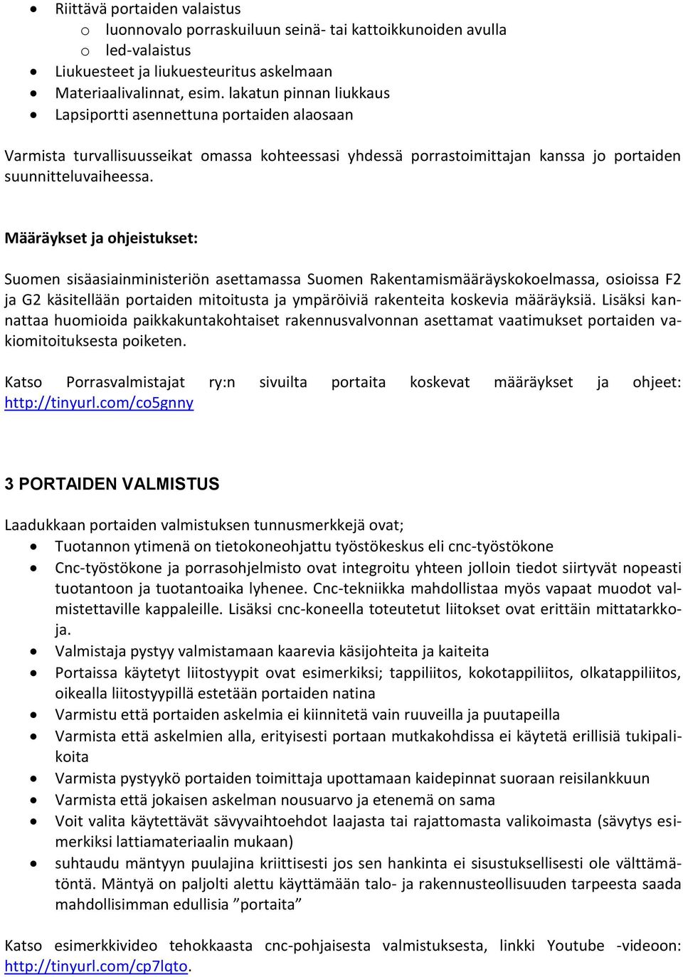 Määräykset ja ohjeistukset: Suomen sisäasiainministeriön asettamassa Suomen Rakentamismääräyskokoelmassa, osioissa F2 ja G2 käsitellään portaiden mitoitusta ja ympäröiviä rakenteita koskevia