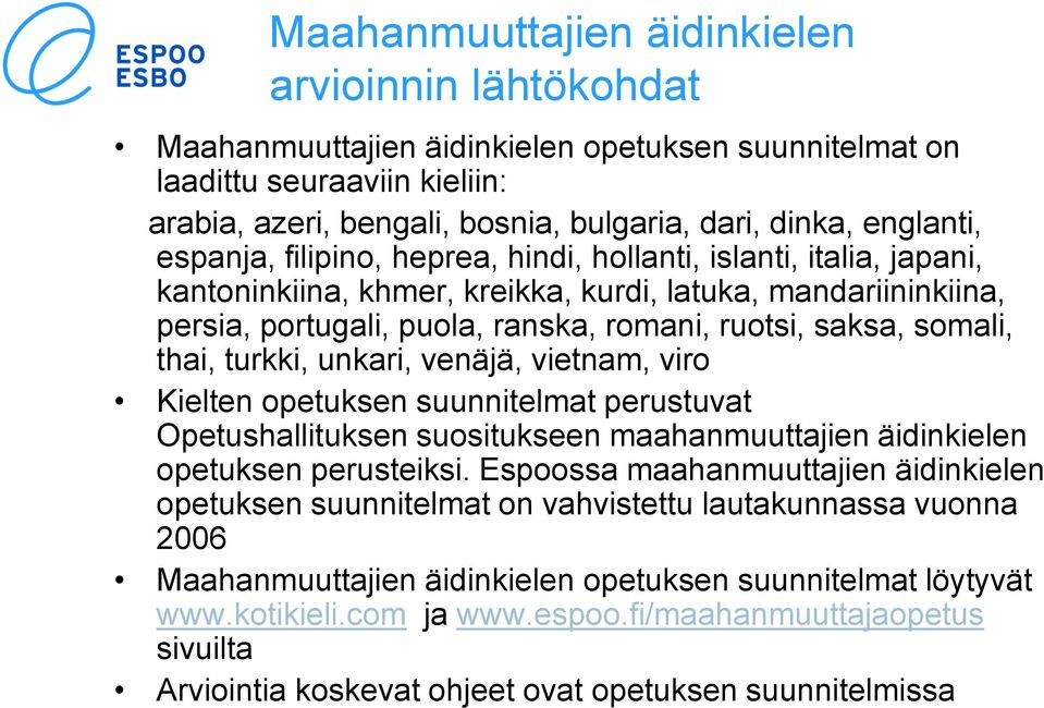 somali, thai, turkki, unkari, venäjä, vietnam, viro Kielten opetuksen suunnitelmat perustuvat Opetushallituksen suositukseen maahanmuuttajien äidinkielen opetuksen perusteiksi.