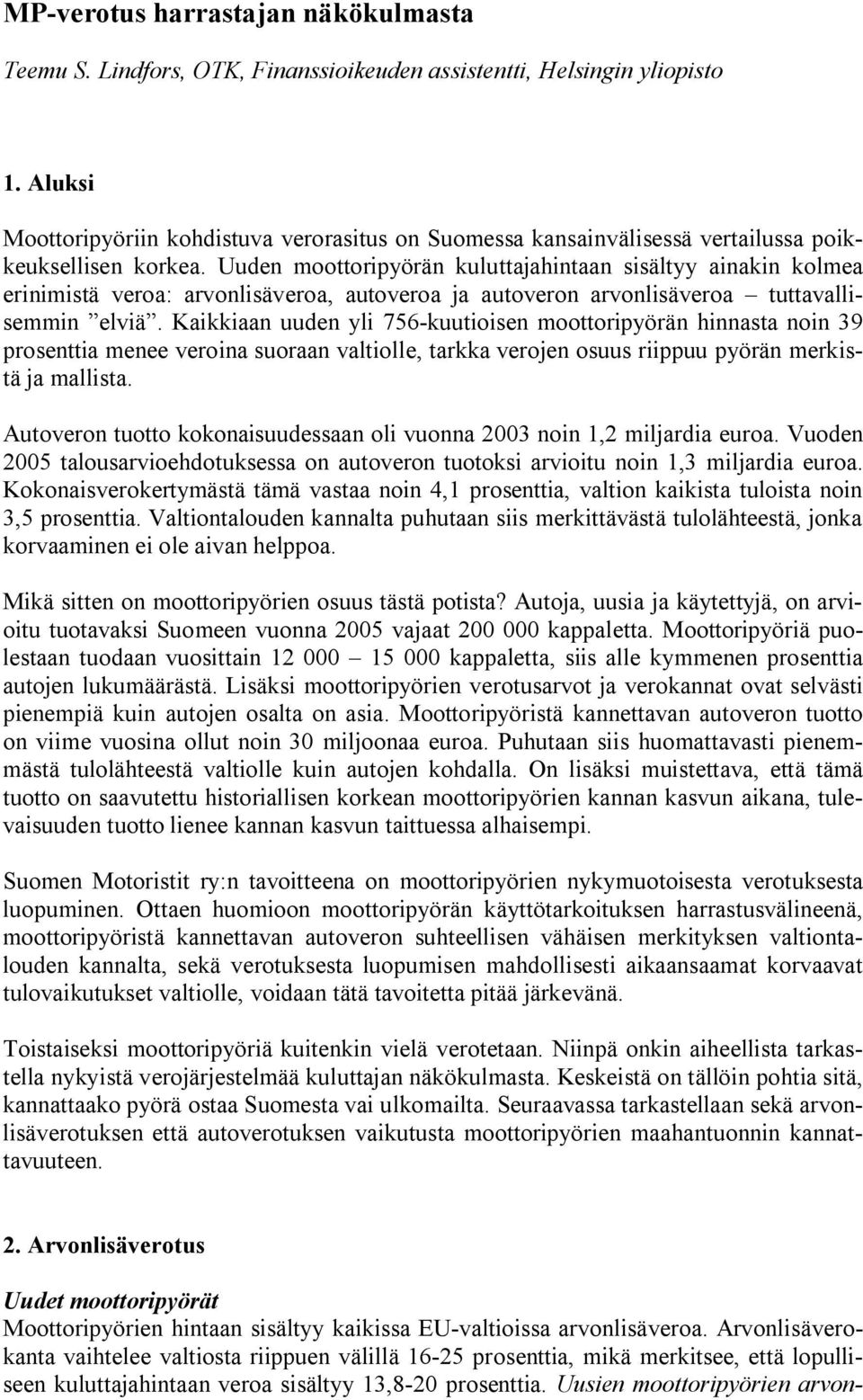 Uuden moottoripyörän kuluttajahintaan sisältyy ainakin kolmea erinimistä veroa: arvonlisäveroa, autoveroa ja autoveron arvonlisäveroa tuttavallisemmin elviä.
