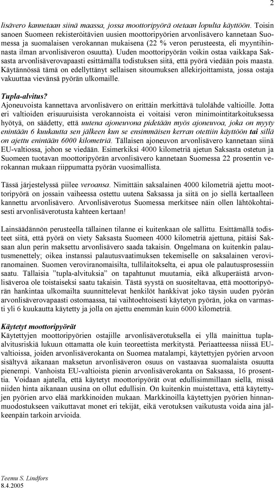 osuutta). Uuden moottoripyörän voikin ostaa vaikkapa Saksasta arvonlisäverovapaasti esittämällä todistuksen siitä, että pyörä viedään pois maasta.