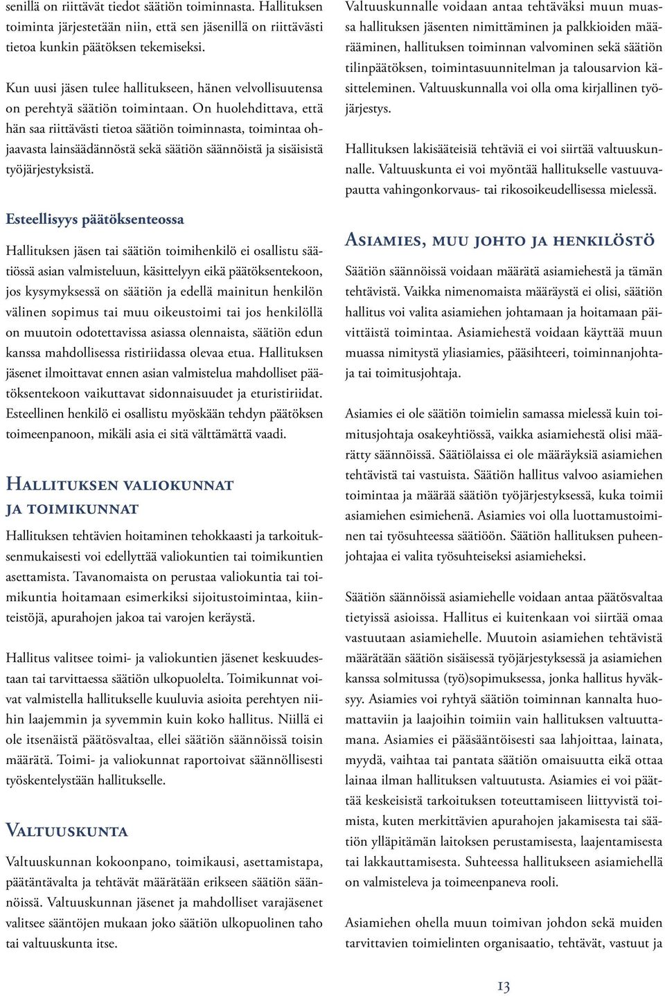 On huolehdittava, että hän saa riittävästi tietoa säätiön toiminnasta, toimintaa ohjaavasta lainsäädännöstä sekä säätiön säännöistä ja sisäisistä työjärjestyksistä.