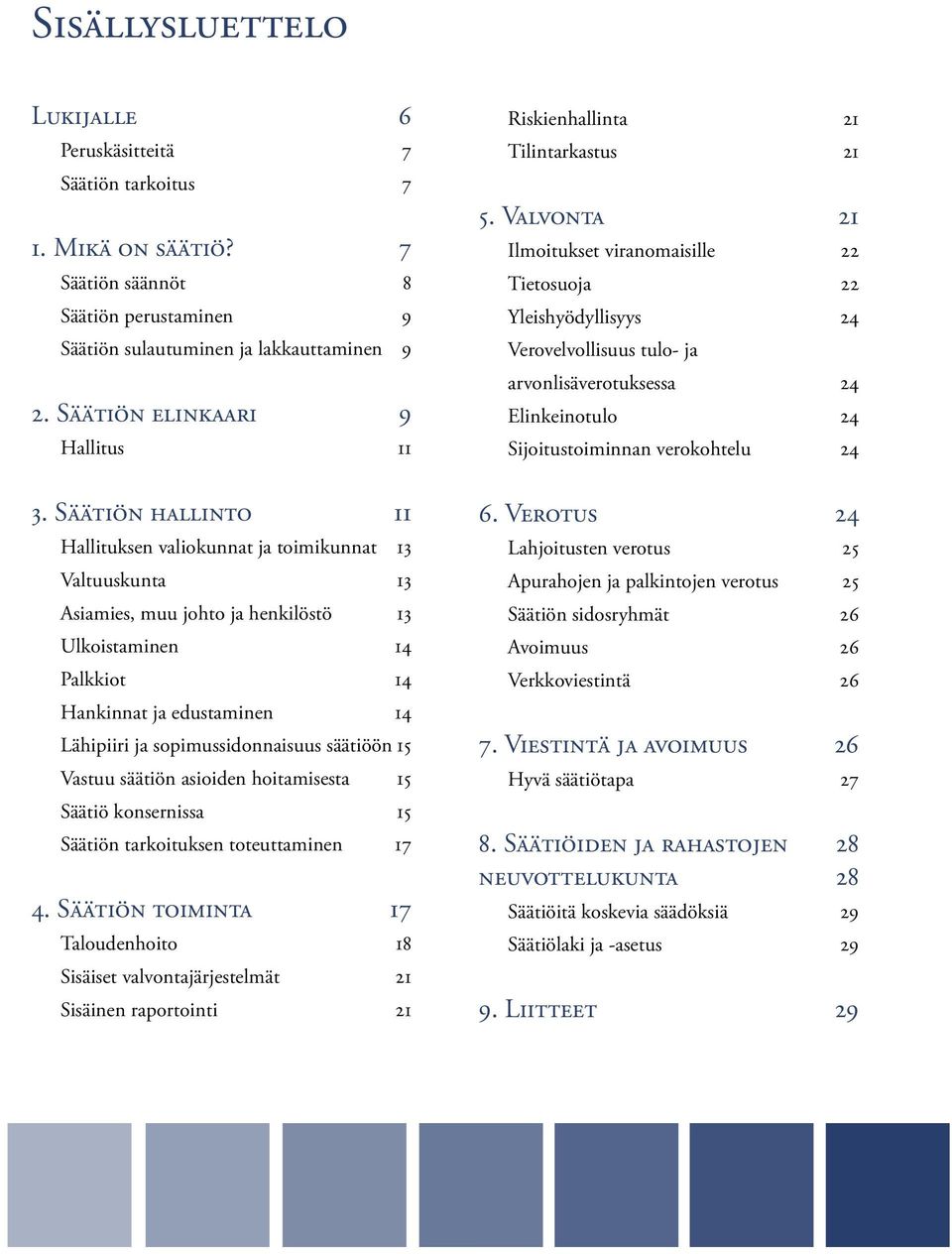 Säätiön hallinto 11 Hallituksen valiokunnat ja toimikunnat 13 Valtuuskunta 13 Asiamies, muu johto ja henkilöstö 13 Ulkoistaminen 14 Palkkiot 14 Hankinnat ja edustaminen 14 Lähipiiri ja