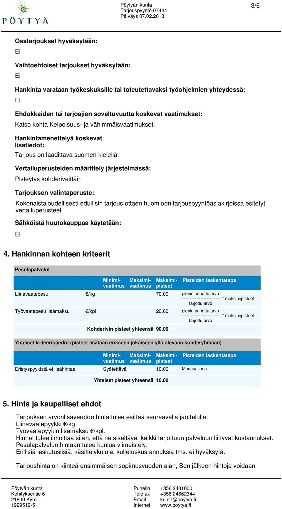 Vertailuperusteiden määrittely järjestelmässä: Pisteytys kohderiveittäin Tarjouksen valintaperuste: Kokonaistaloudellisesti edullisin tarjous ottaen huomioon tarjouspyyntöasiakirjoissa esitetyt