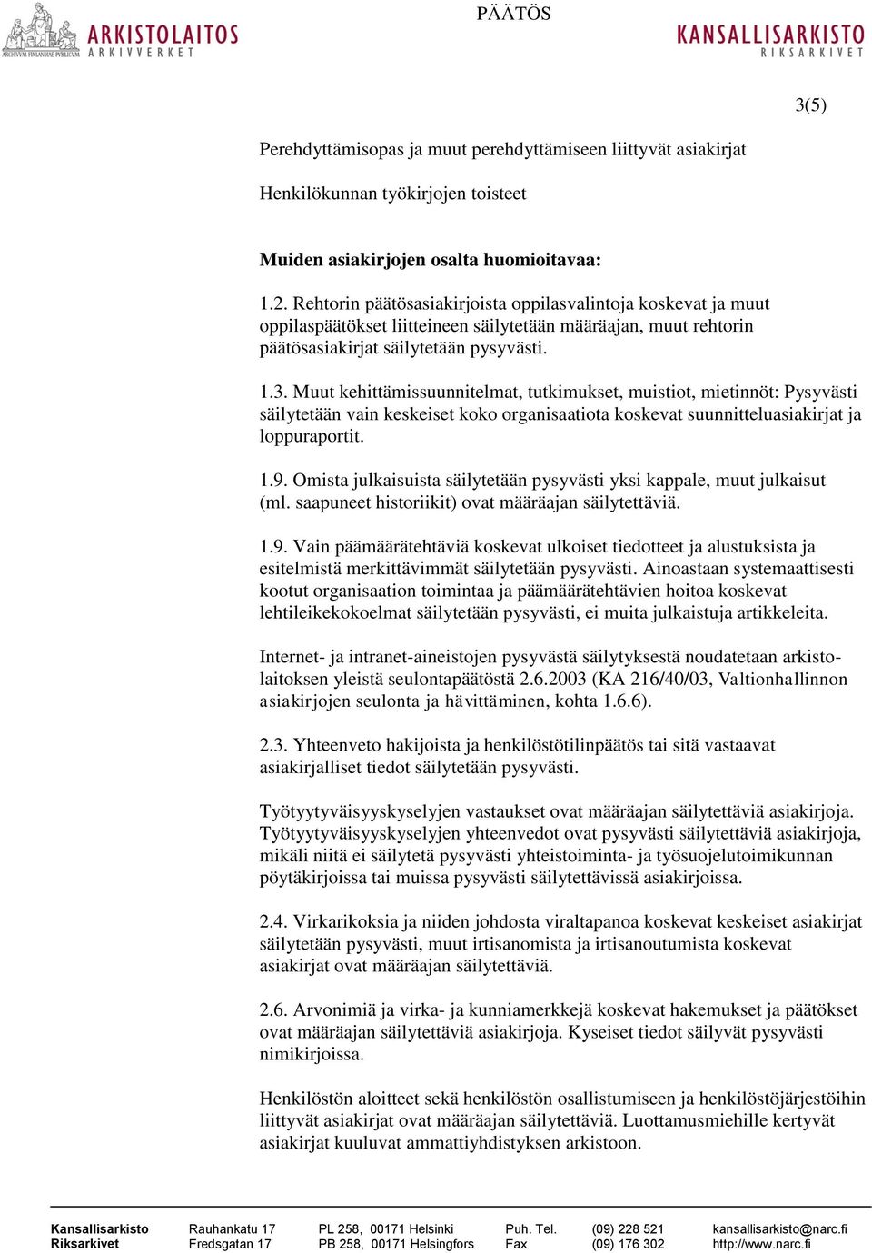 Muut kehittämissuunnitelmat, tutkimukset, muistiot, mietinnöt: Pysyvästi säilytetään vain keskeiset koko organisaatiota koskevat suunnitteluasiakirjat ja loppuraportit. 1.9.