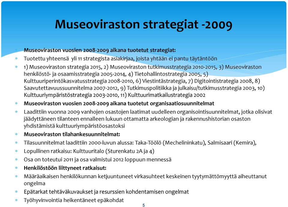 2008-2010, 6) Viestintästrategia, 7) Digitointistrategia 2008, 8) Saavutettavuussuunnitelma 2007-2012, 9) Tutkimuspolitiikka ja julkaisu/tutkimusstrategia 2003, 10) Kulttuuriympäristöstrategia